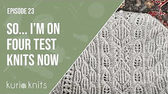 so i'm doing four test knits now and you can't stop me | kuriaknits podcast ep 23
