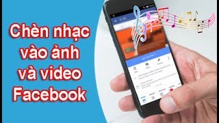 Cách chèn nhạc vào ảnh và video trên Facebook