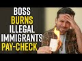 ILLEGAL IMMIGRANTS Boss Burns Pay-Check: You Won't Believe What Happens NEXT