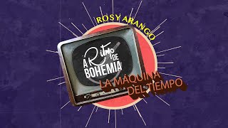 LA MÁQUINA DEL TIEMPO | A RITMO DE BOHEMIA | ESPECIAL ROSY ARANGO