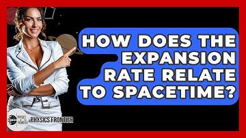 How Does The Expansion Rate Relate To Spacetime? - Physics Frontier