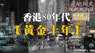 80年代老香港的黄金十年，口述历史香港百花齐放经济腾飞的年代，港风流行文化风靡亚洲的八十年代