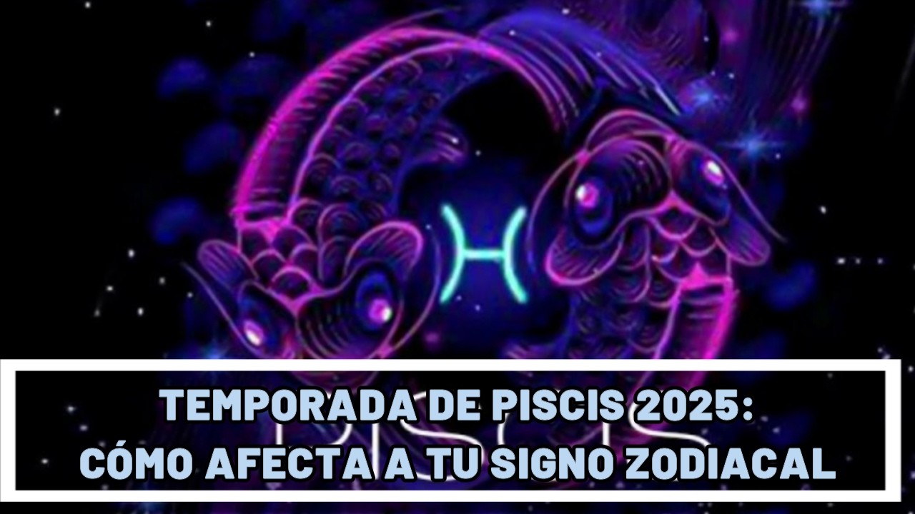 TEMPORADA DE PISCIS 2025: CÓMO AFECTA A TU SIGNO ZODIACAL - YouTube