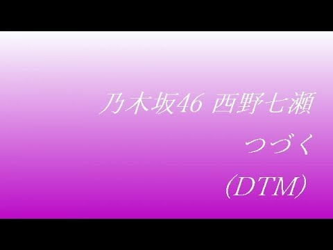 乃木坂46 西野七瀬 つづく (DTM)