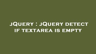 jQuery : jQuery detect if textarea is empty jQuery : jQuery detect if textarea is empty