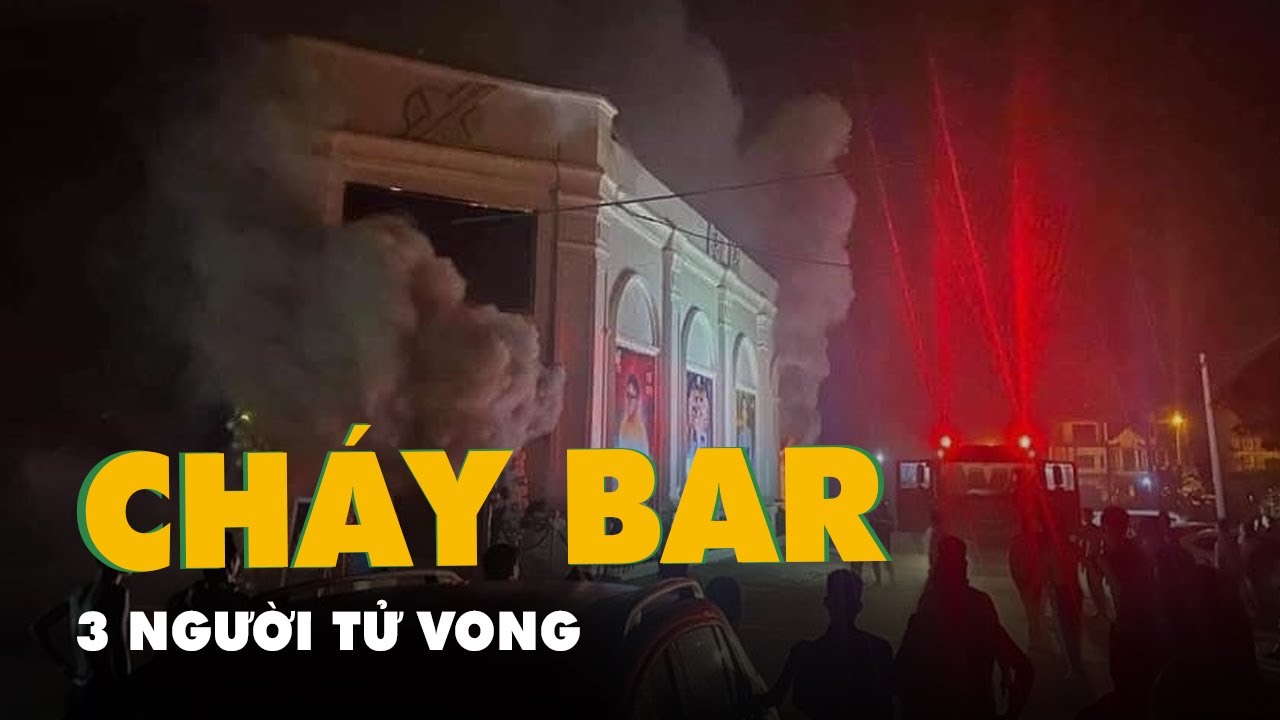 Cháy lớn ở quán bar Vĩnh Phúc khiến 3 cô gái tử vong - youtube