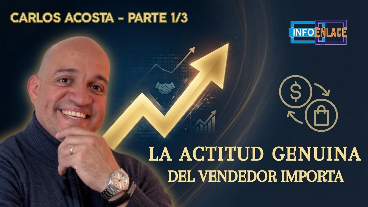 La actitud genuina del vendedor importa | Carlos Acosta - Parte 1 | Infoenlace