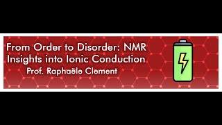 From Order to Disorder: NMR Insights into Ionic Conduction- Prof. Raphaele Clement