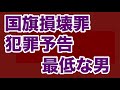 【第2044回】日本国旗損壊罪法施行 犯罪予告 最低な男