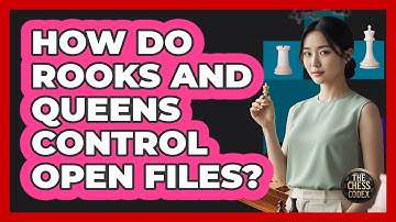 How Do Rooks And Queens Control Open Files?