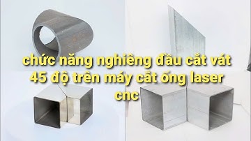 Máy Cắt Ống Laser CNC Nghiêng Đầu 45 Độ - Cắt Vát Chuẩn Xác, Tối Ưu Hóa Quy Trình Công Nghiệp!