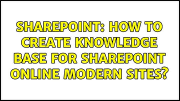 Sharepoint: How to create knowledge base for sharepoint online modern sites?