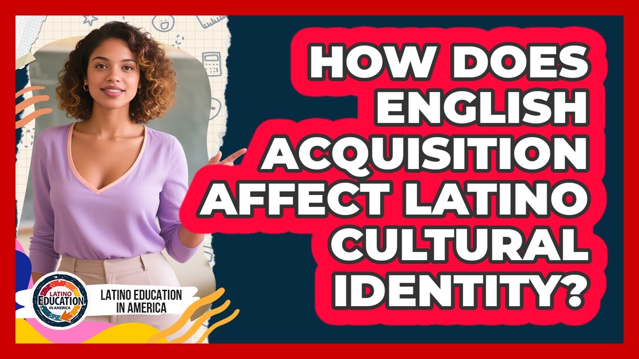 How Does English Acquisition Affect Latino Cultural Identity? - Latino Education in America
