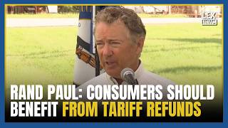 Senator Rand Paul says consumers should benefit as companies receive tariff refunds