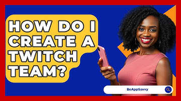 How Do I Create A Twitch Team? - Be App Savvy