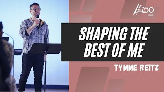 Shaping the Best of Me | Tymme Reitz