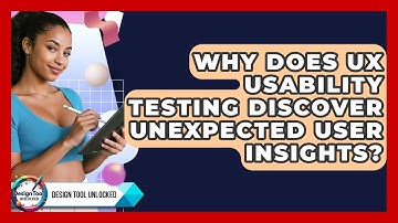 Why Does UX Usability Testing Discover Unexpected User Insights? - Design Tool Unlocked