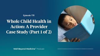 Episode 176: Whole Child Health in Action: A Provider Case Study (Part 1 of 2)