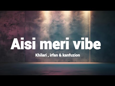 Aisi Meri Vibe (Lyrics) - Kanfuzion, Irfana, KHILLARI | From "Vibe"