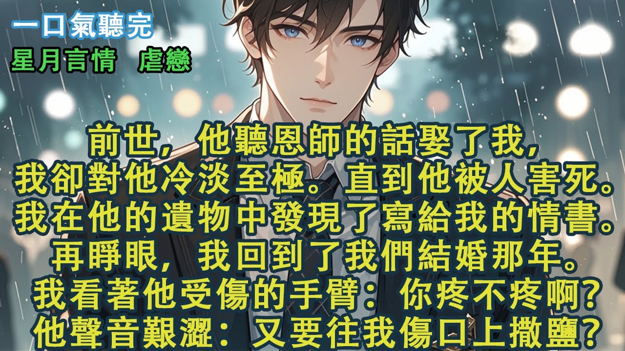 前世他聽恩師的話娶了我，我卻對他冷淡至極。直到他被人害死。我在他的遺物中發現了寫給我的情書。再睜眼，我回到了我們結婚那年。我看著他受傷的手臂：你疼不疼啊？他聲音艱澀：怎麼，又要往我傷口上撒鹽？#愛情