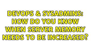 DevOps & SysAdmins: How do you know when server memory needs to be increased?