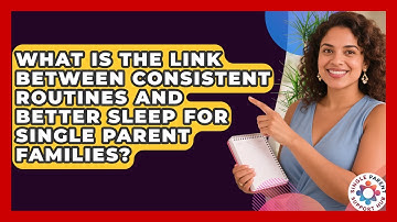 What Is The Link Between Consistent Routines And Better Sleep For Single Parent Families?