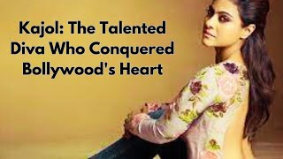 Kajol: The Talented Diva who Conquered Bollywood's Heart