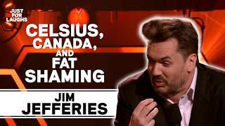 Jim Jeffries- “Celsius, Canada and Fat Shaming"