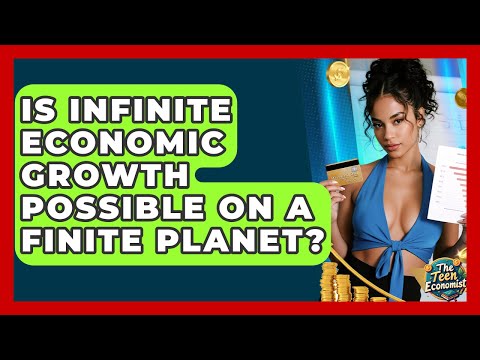 Is Infinite Economic Growth Possible On A Finite Planet? - The Teen Economist