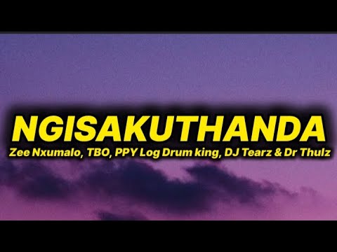 Zee Nxumalo & TBO - Ngisakuthanda (lyrics) ft. PPY Log Drum king, DJ Tearz & Dr Thulz 