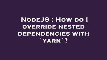 NodeJS : How do I override nested dependencies with `yarn`?