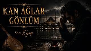 Kan Ağlar Gönlüm Duygusal Arabesk 2026 Söz: Eyup