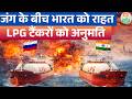 जंग के बीच भारत को राहत! 🛢 | LPG Tankers को मिली अनुमति | India Gas Supply Update
