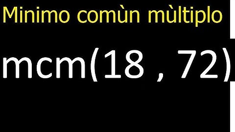 Minimo comun multiplo de 18 y 72 . mcm(18,72) mcm