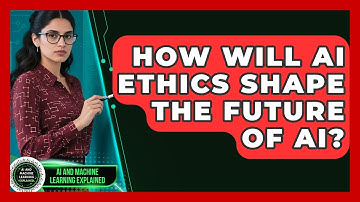 How Will AI Ethics Shape The Future Of AI? - AI and Machine Learning Explained