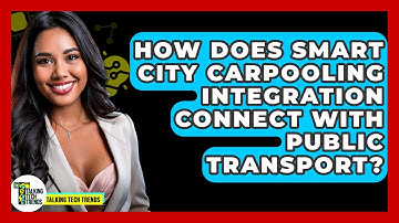 How Does Smart City Carpooling Integration Connect With Public Transport? - Talking Tech Trends