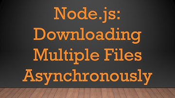 Node.js: Downloading Multiple Files Asynchronously