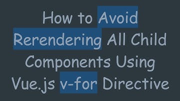 How to Avoid Rerendering All Child Components Using Vue.js v-for Directive