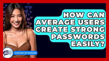 How Can Average Users Create Strong Passwords Easily? - Everyday-Networking