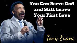 You Can Serve God and Still Leave Your First Love - Tony Evans Message