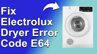 How To Fix Electrolux Dryer Error Code E64 (The Reason Error Code E64 Occurs And How To Solve It)