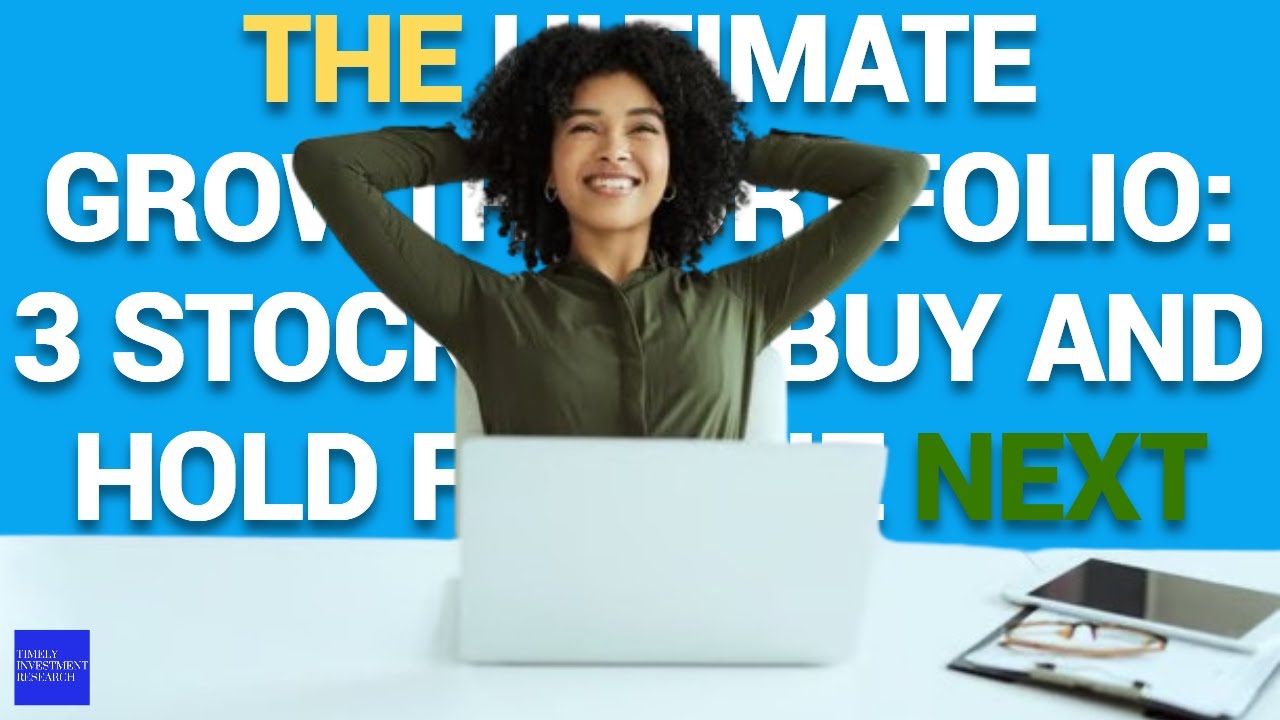 The Ultimate Growth Portfolio 3 Stocks to Buy and Hold for the Next ...