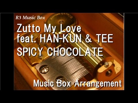 Zutto My Love feat. HAN-KUN & TEE/SPICY CHOCOLATE [Music Box]