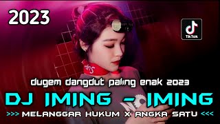 DUGEM DANGDUT PALING ENAK 2023 !! DJ IMING - IMING X MELANGGAR HUKUM | DJ ADY MABEES