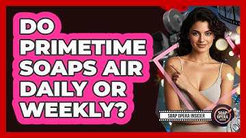 Do Primetime Soaps Air Daily Or Weekly?