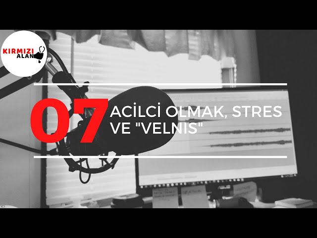 Bölüm 7 - Acilci Olmak, Stres ve Velnıs