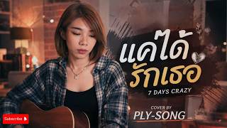แค่ได้รักเธอ 7 DAYS CRAZY (COVER BY PLY-SONG)