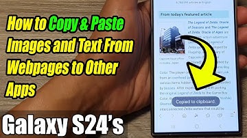 Galaxy S24/S24+/Ultra: How to Copy & Paste Images and Text From Webpages to Other Apps