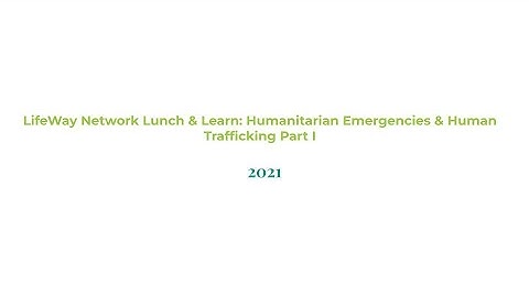 LifeWay Network Lunch & Learn: Humanitarian Emergencies & Human Trafficking Part I