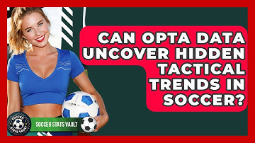 Can Opta Data Uncover Hidden Tactical Trends In Soccer? - Soccer Stats Vault